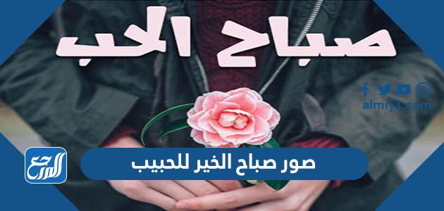 اجمل صور صباح الخير للحبيب 2022