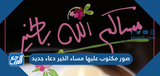 صور مكتوب عليها مساء الخير دعاء جديد