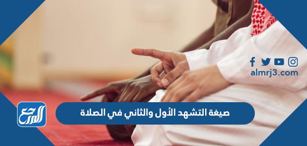صيغة التشهد الأول والثاني في الصلاة الصحيح