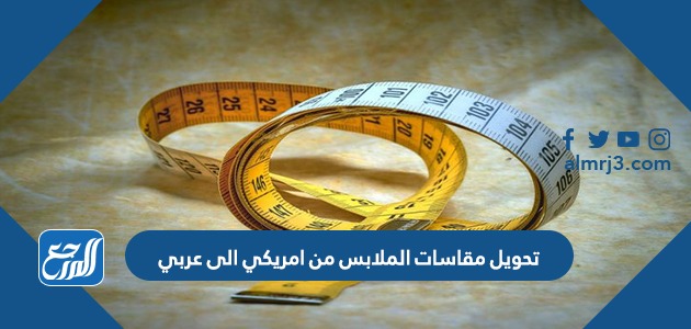 طريقة تحويل مقاسات الملابس من امريكي الى عربي