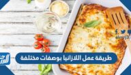 طريقة عمل اللازانيا بوصفات مختلفة