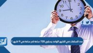 عدد الساعات في الشهر الواحد يساوي 720 ساعة كم ساعة في 9 اشهر ؟