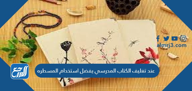 عند تغليف الكتاب المدرسي يفضل استخدام المسطره