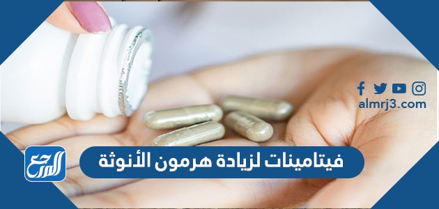 فيتامينات لزيادة هرمون الأنوثة