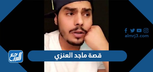قصة ماجد العنزي كاملة