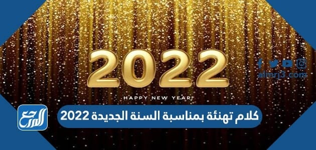 كلام تهنئة بمناسبة السنة الجديدة 2022 للأصدقاء والأهل