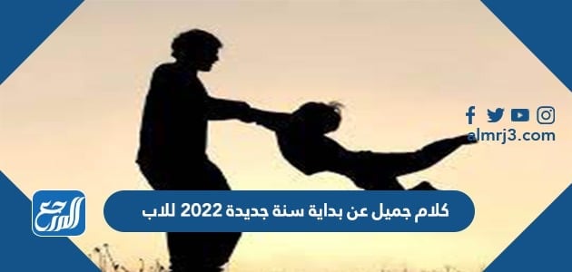 كلام جميل عن بداية سنة جديدة 2022 للاب