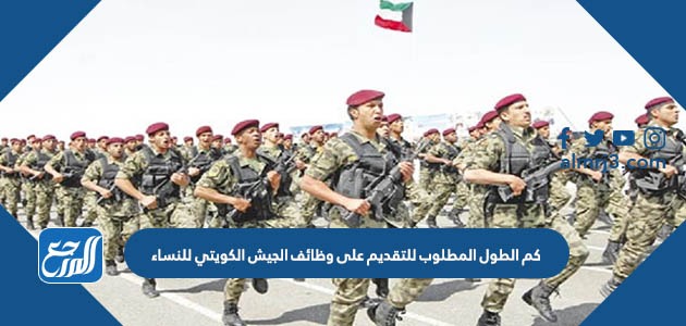 كم الطول المطلوب للتقديم على وظائف الجيش الكويتي للنساء