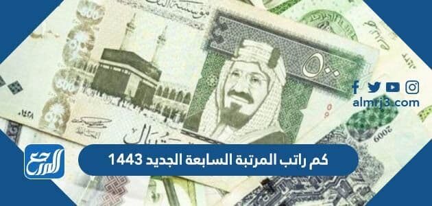 كم راتب المرتبة السابعة الجديد 1443 مع البدلات