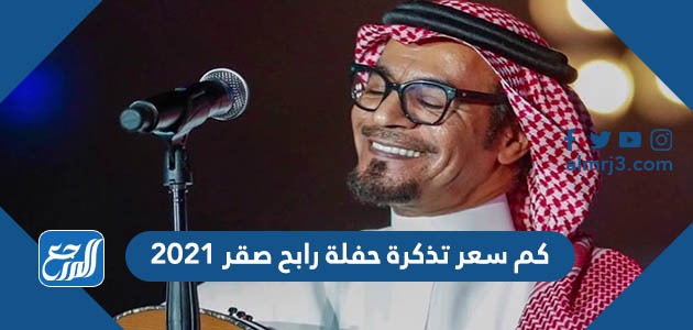 كم سعر تذكرة حفلة رابح صقر 2021