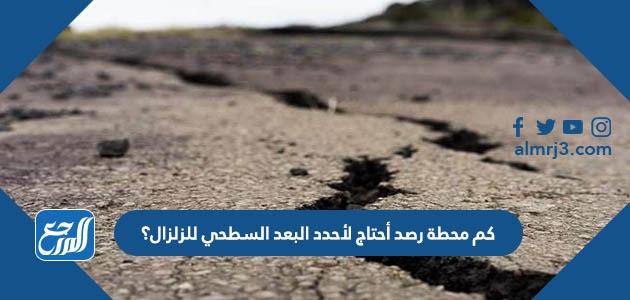 كم محطة رصد أحتاج لأحدد البعد السطحي للزلزال؟