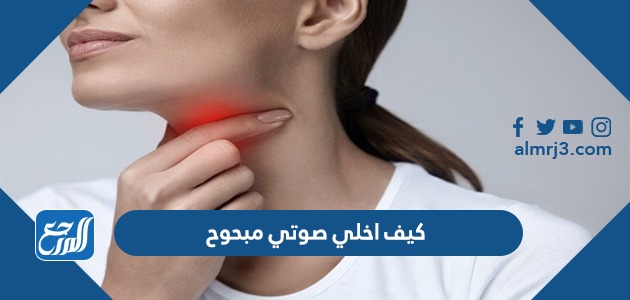 كيف أخلي صوتي مبحوح