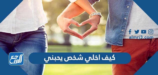 كيف اخلي شخص يحبني