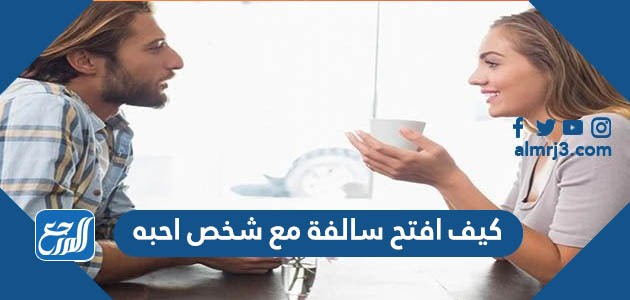 كيف افتح سالفة مع شخص احبه