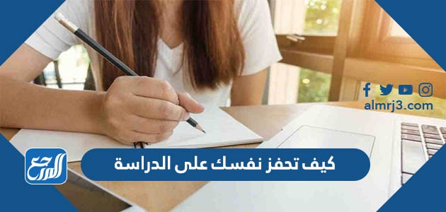 كيف تحفز نفسك على الدراسة