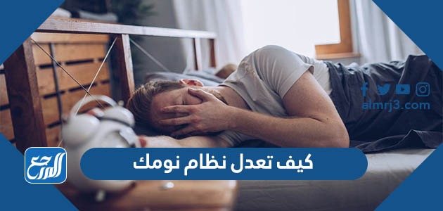 كيف تعدل نظام نومك