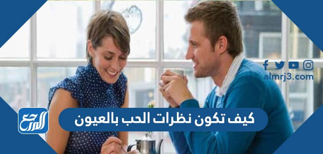 كيف تكون نظرات الحب بالعيون