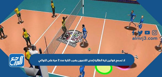 لا تسمح قوانين كرة الطائرة إحدى اللاعبون بضرب الكرة عدد 2 مرة على التوالي