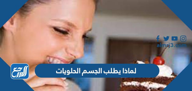 لماذا يطلب الجسم الحلويات