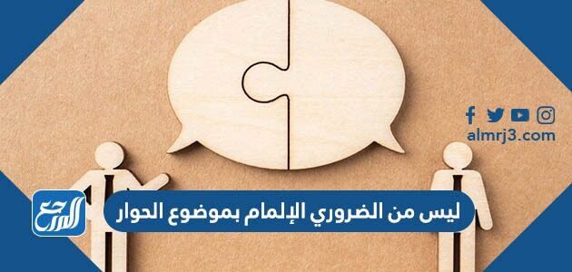 ليس من الضروري الإلمام بموضوع الحوار
