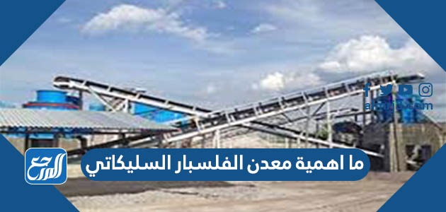 ما اهمية معدن الفلسبار السليكاتي