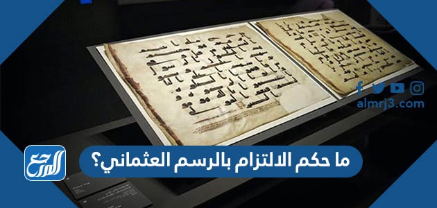 ما حكم الالتزام بالرسم العثماني؟