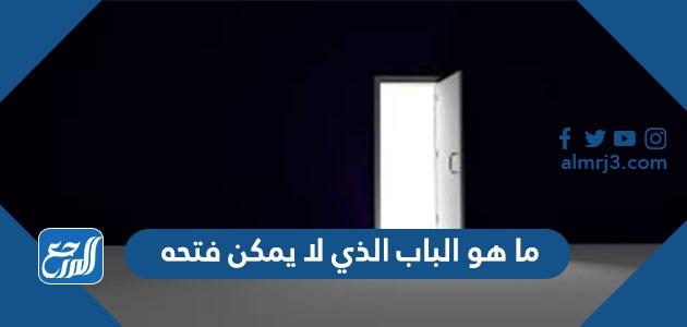 ما هو الباب الذي لا يمكن فتحه