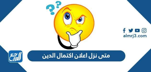 متى نزل اعلان اكتمال الدين