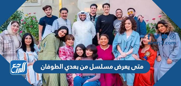 متى يعرض مسلسل من بعدي الطوفان