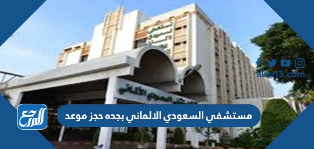 مستشفي السعودي الالماني بجده حجز موعد