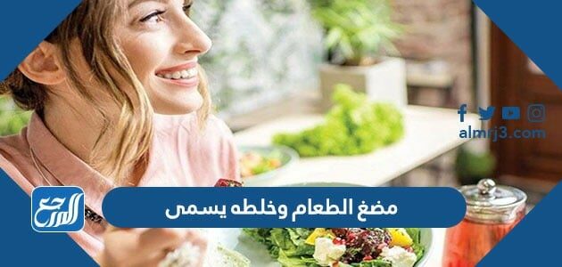 مضغ الطعام وخلطه يسمى