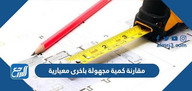 مقارنة كمية مجهولة باخرى معيارية
