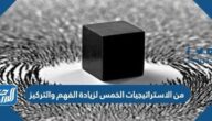 من الاستراتيجيات الخمس لزيادة الفهم والتركيز