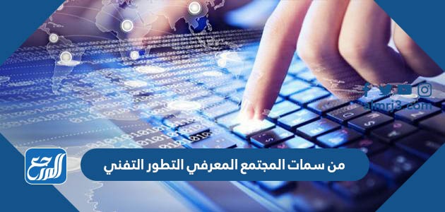 من سمات المجتمع المعرفي التطور التفني