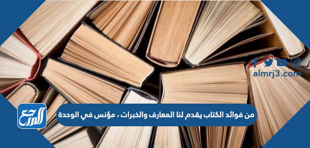 من فوائد الكتاب يقدم لنا المعارف والخبرات ، مؤنس في الوحدة