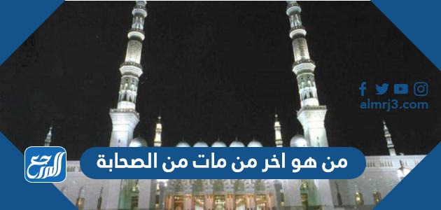 من هو اخر من مات من الصحابة