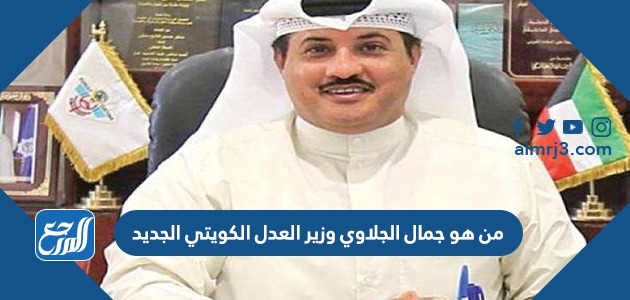 من هو جمال الجلاوي وزير العدل الكويتي الجديد