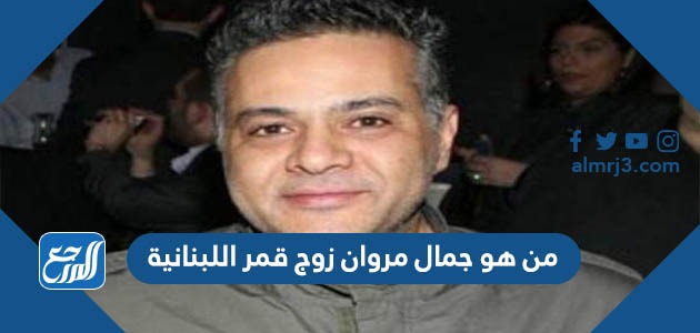 من هو جمال مروان زوج قمر اللبنانية