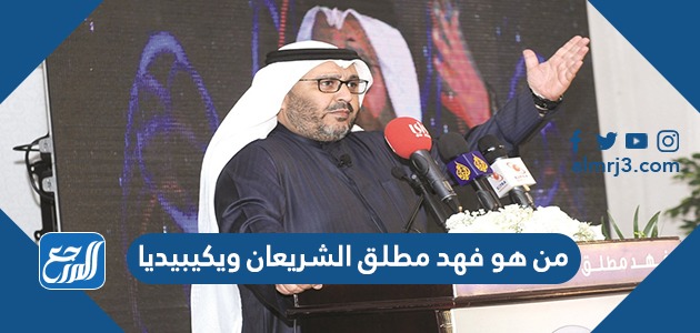 من هو فهد مطلق الشريعان ويكيبيديا