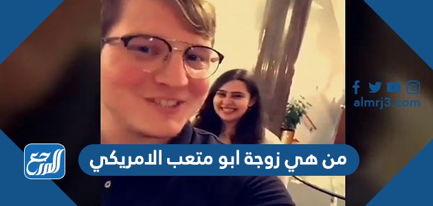 من هي زوجة ابو متعب الامريكي