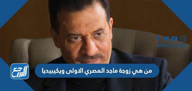 من هي زوجة ماجد المصري الاولى ويكيبيديا