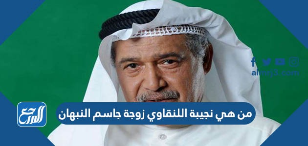 من هي نجيبة اللنقاوي زوجة جاسم النبهان
