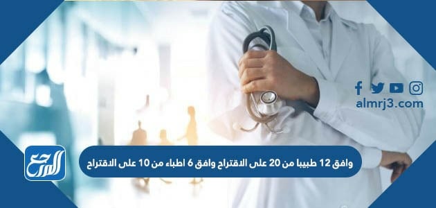 وافق ١٢ طبيبا من ٢٠ على الاقتراح وافق ٦ اطباء من ١٠ على الاقتراح