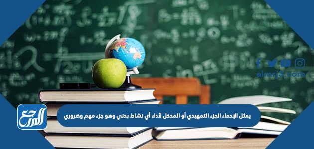 يمثل الإحماء الجزء التمهيدي أو المدخل لأداء أي نشاط بدني وهو جزء مهم وضروري