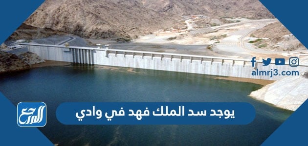 يوجد سد الملك فهد في وادي
