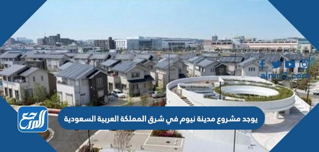 يوجد مشروع مدينة نيوم في شرق المملكة العربية السعودية