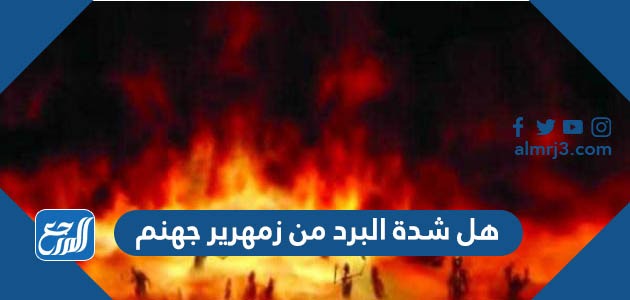 هل شدة البرد من زمهرير جهنم