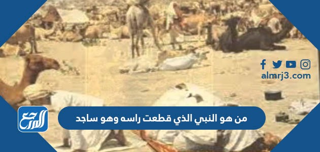 من هو النبي الذي قطعت راسه وهو ساجد