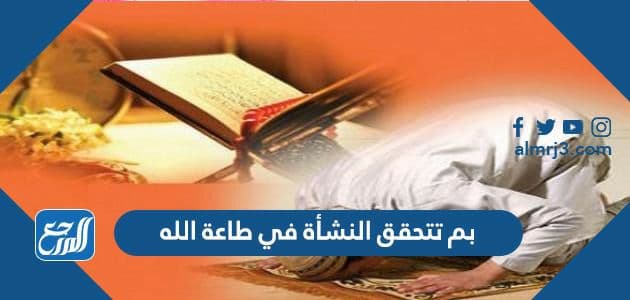 بم تتحقق النشأة في طاعة الله