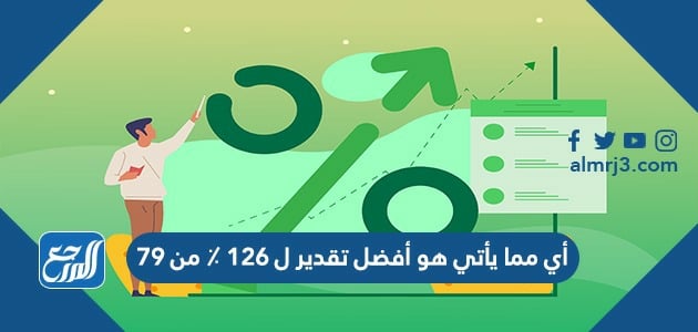 أي مما يأتي هو أفضل تقدير ل 126 ٪ من 79